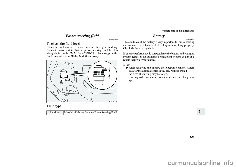 MITSUBISHI OUTLANDER XL 2013 Owners Manual Vehicle care and maintenance
7-21
7 Power steering fluid
N00939000405
To check the fluid levelCheck the fluid level in the reservoir while the engine is idling.
Check to make certain that the power st MITSUBISHI OUTLANDER XL 2013 Owners Manual Vehicle care and maintenance
7-21
7 Power steering fluid
N00939000405
To check the fluid levelCheck the fluid level in the reservoir while the engine is idling.
Check to make certain that the power st