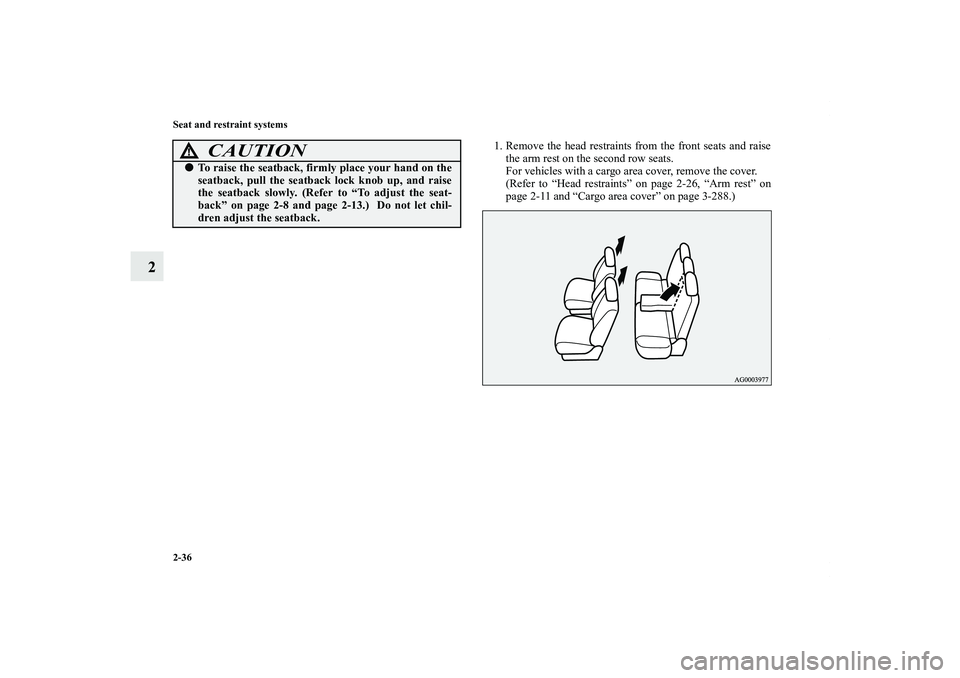 MITSUBISHI OUTLANDER XL 2013 Repair Manual 2-36 Seat and restraint systems
2
1. Remove the head restraints from the front seats and raise
the arm rest on the second row seats.
For vehicles with a cargo area cover, remove the cover.
(Refer to 