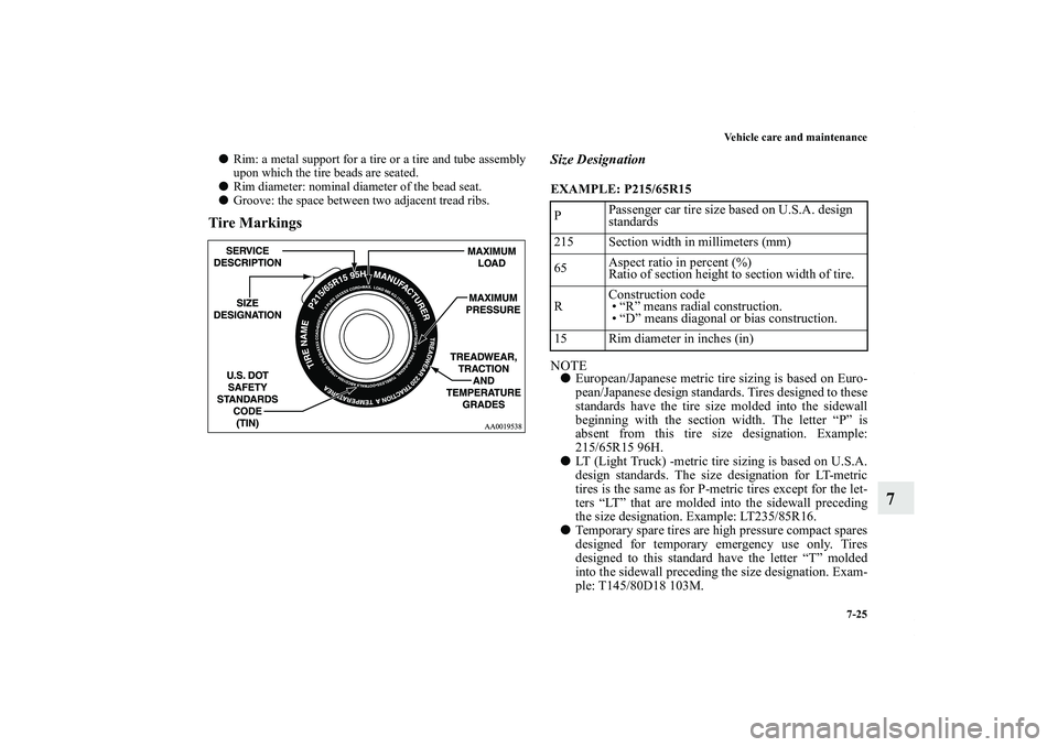 MITSUBISHI OUTLANDER XL 2013  Owners Manual Vehicle care and maintenance
7-25
7
Rim: a metal support for a tire or a tire and tube assembly
upon which the tire beads are seated.
Rim diameter: nominal diameter of the bead seat.
Groove: the sp