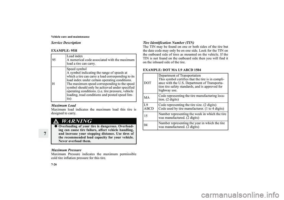 MITSUBISHI OUTLANDER XL 2013 Service Manual 7-26 Vehicle care and maintenance
7
Service DescriptionEXAMPLE: 95H
  Maximum LoadMaximum load indicates the maximum load this tire is
designed to carry.Maximum PressureMaximum Pressure indicates the 