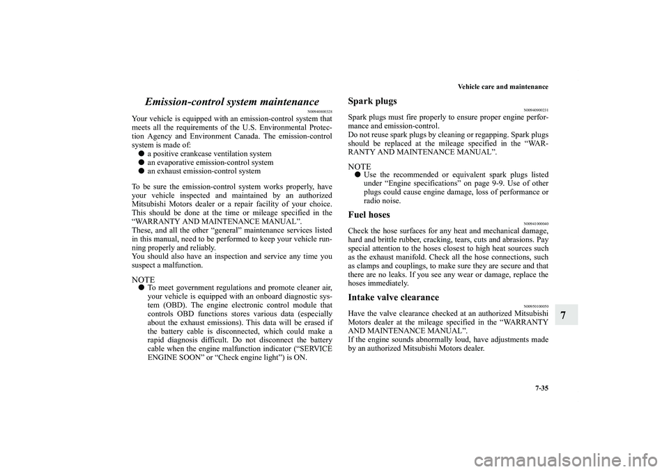 MITSUBISHI OUTLANDER XL 2013 Service Manual Vehicle care and maintenance
7-35
7 Emission-control system maintenance
N00940800328
Your vehicle is equipped with an emission-control system that
meets all the requirements of the U.S. Environmental 