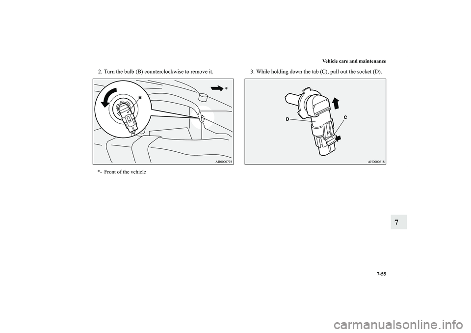 MITSUBISHI OUTLANDER XL 2013  Owners Manual Vehicle care and maintenance
7-55
7
2. Turn the bulb (B) counterclockwise to remove it. 3. While holding down the tab (C), pull out the socket (D).*- Front of the vehicle
BK0150600US.book  55 ペー