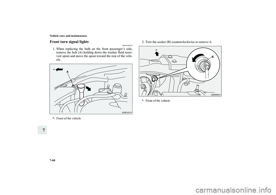 MITSUBISHI OUTLANDER XL 2013  Owners Manual 7-60 Vehicle care and maintenance
7
Front turn signal lights
N00943400354
1. When replacing the bulb on the front passenger’s side,
remove the bolt (A) holding down the washer fluid reser-
voir spou