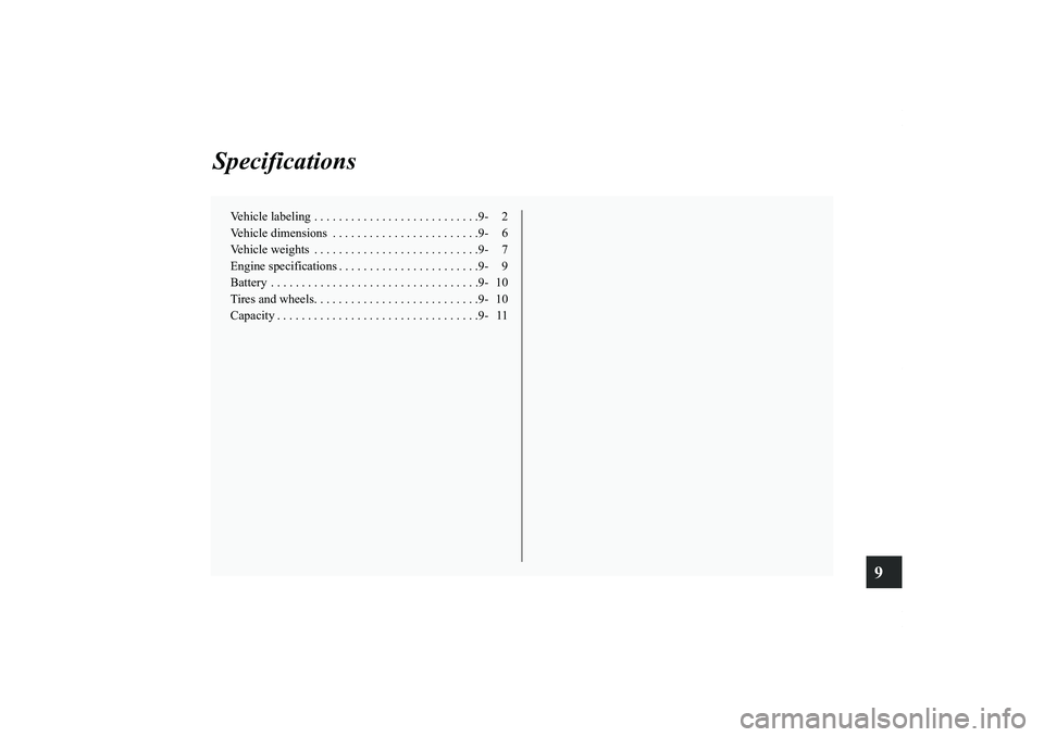 MITSUBISHI OUTLANDER XL 2013  Owners Manual 9
Specifications
Vehicle labeling . . . . . . . . . . . . . . . . . . . . . . . . . . .9- 2
Vehicle dimensions  . . . . . . . . . . . . . . . . . . . . . . . .9- 6
Vehicle weights  . . . . . . . . . .