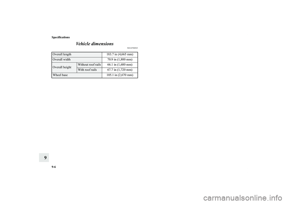 MITSUBISHI OUTLANDER XL 2013  Owners Manual 9-6 Specifications
9Vehicle dimensions
N01147500525
Overall length 183.7 in (4,665 mm)Overall width 70.9 in (1,800 mm)Overall height
Without roof rails 66.1 in (1,680 mm)With roof rails 67.7 in (1,720