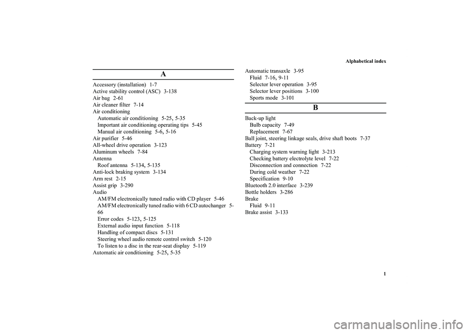 MITSUBISHI OUTLANDER XL 2013  Owners Manual Alphabetical index
1
A
Accessory (installation) 1-7
Active stability control (ASC) 3-138
Air bag 2-61
Air cleaner filter 7-14
Air conditioning
Automatic air conditioning 5-25
,5-35
Important air condi