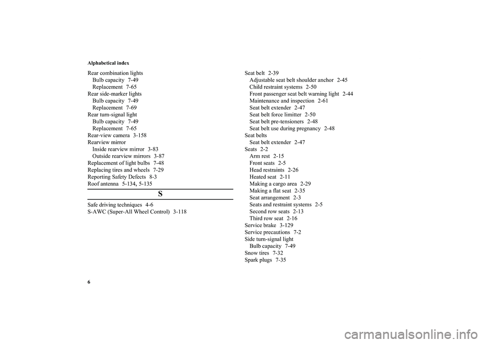 MITSUBISHI OUTLANDER XL 2013  Owners Manual Alphabetical index
6Rear combination lights
Bulb capacity 7-49
Replacement 7-65
Rear side-marker lights
Bulb capacity 7-49
Replacement 7-69
Rear turn-signal light
Bulb capacity 7-49
Replacement 7-65
R
