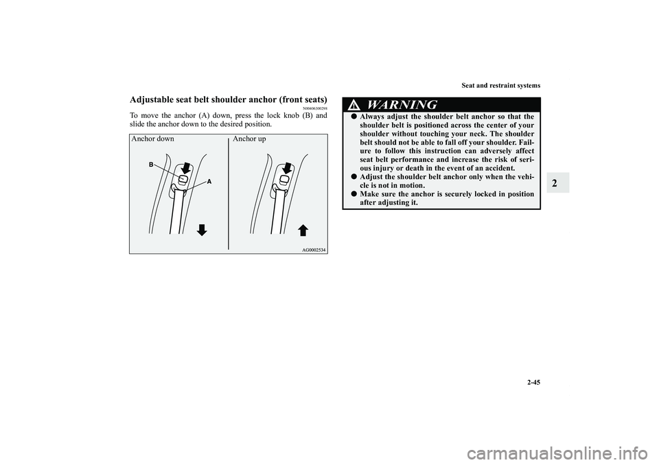 MITSUBISHI OUTLANDER XL 2013 Manual PDF Seat and restraint systems
2-45
2
Adjustable seat belt shoulder anchor (front seats)
N00406300298
To move the anchor (A) down, press the lock knob (B) and
slide the anchor down to the desired position