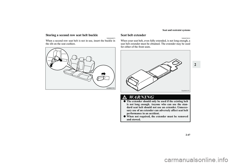MITSUBISHI OUTLANDER XL 2013 Manual PDF Seat and restraint systems
2-47
2
Storing a second row seat belt buckle
N00406600073
When a second row seat belt is not in use, insert the buckle in
the slit on the seat cushion.
Seat belt extender
N0