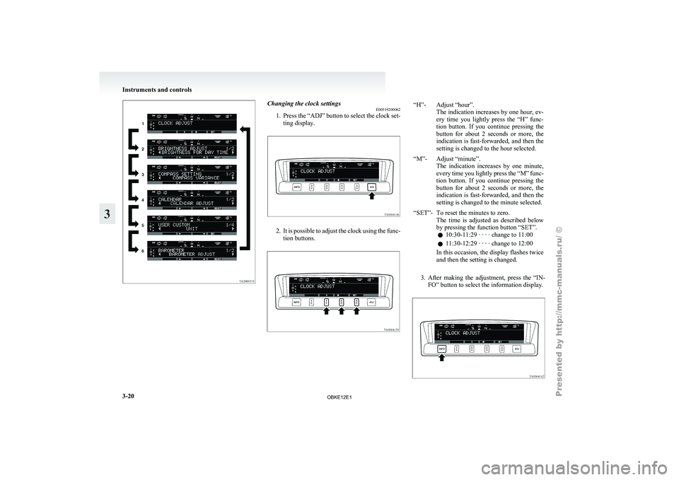 MITSUBISHI PAJERO IV 2011 Owners Manual Changing the clock settings
E00519200062
1. Press the “ADJ”
button to select the clock set-
ting display. 2. It is possible to adjust the clock using the func-
tion buttons. “H”- Adjust “ho MITSUBISHI PAJERO IV 2011 Owners Manual Changing the clock settings
E00519200062
1. Press the “ADJ”
button to select the clock set-
ting display. 2. It is possible to adjust the clock using the func-
tion buttons. “H”- Adjust “ho