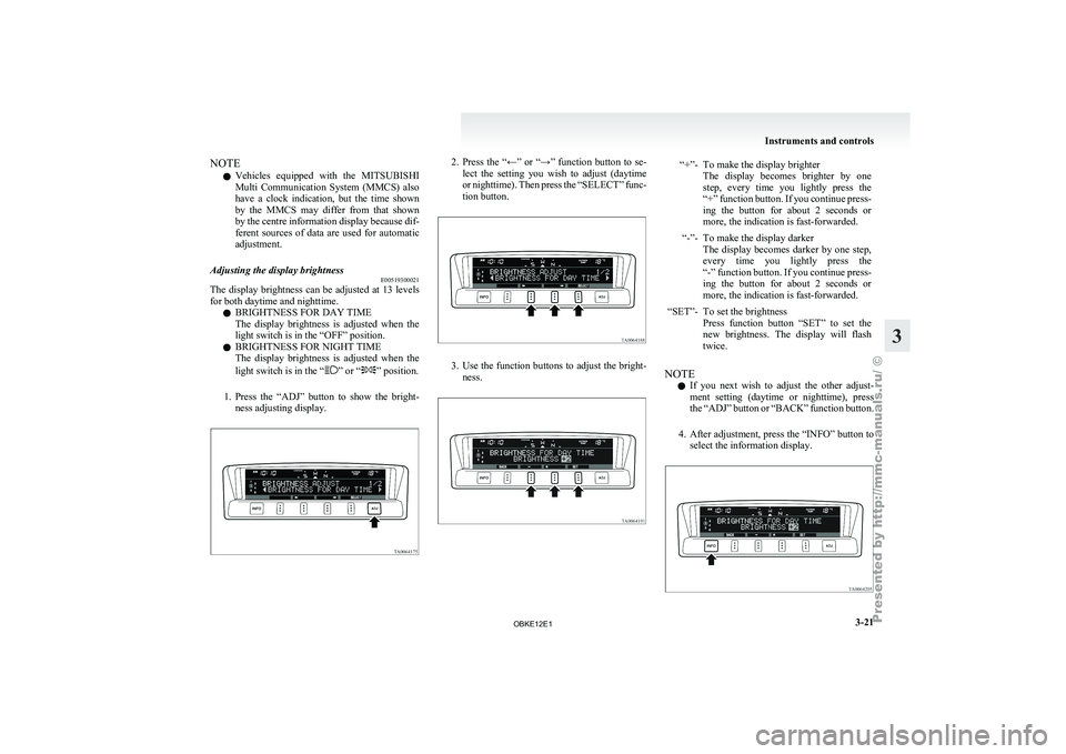 MITSUBISHI PAJERO IV 2011 Owners Manual NOTE
l Vehicles
equipped with
the MITSUBISHI
Multi Communication System (MMCS) also
have a clock indication, but the time shown
by the MMCS may differ from that shown
by the cent MITSUBISHI PAJERO IV 2011 Owners Manual NOTE
l Vehicles
equipped with
the MITSUBISHI
Multi Communication System (MMCS) also
have a clock indication, but the time shown
by the MMCS may differ from that shown
by the cent