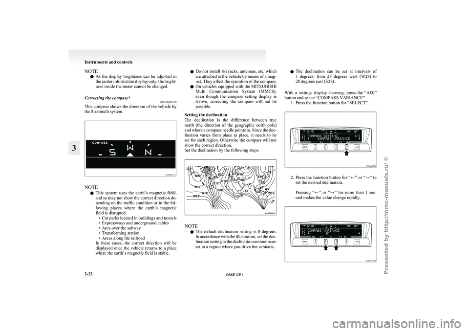 MITSUBISHI PAJERO IV 2011  Owners Manual NOTE
l As 
the  display 
brightness  can  be  adjusted  in
the center information display only, the bright-
ness inside the meter cannot be changed.
Correcting the compass* E00519400110
This compass s