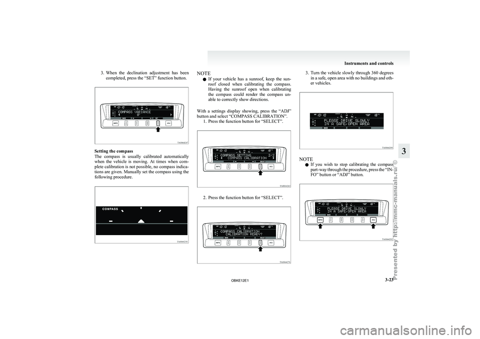 MITSUBISHI PAJERO IV 2011 Owners Manual 3. When the declination adjustment has been
completed, press the “SET” function button. Setting the compass
The compass is
usually calibrated automatically
when the vehicle is moving MITSUBISHI PAJERO IV 2011 Owners Manual 3. When the declination adjustment has been
completed, press the “SET” function button. Setting the compass
The compass is
usually calibrated automatically
when the vehicle is moving