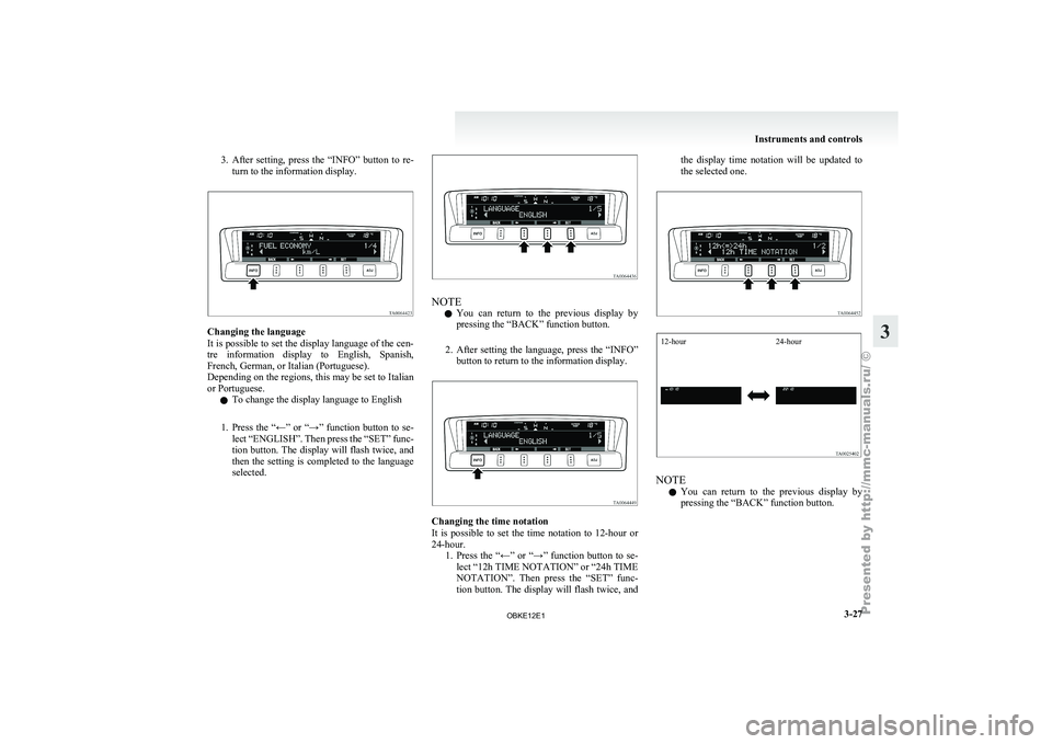 MITSUBISHI PAJERO IV 2011 Owners Manual 3. After setting, press the “INFO” button to re-
turn to the information display. Changing the language
It is possible
to set the display language of the cen-
tre information display to MITSUBISHI PAJERO IV 2011 Owners Manual 3. After setting, press the “INFO” button to re-
turn to the information display. Changing the language
It is possible
to set the display language of the cen-
tre information display to