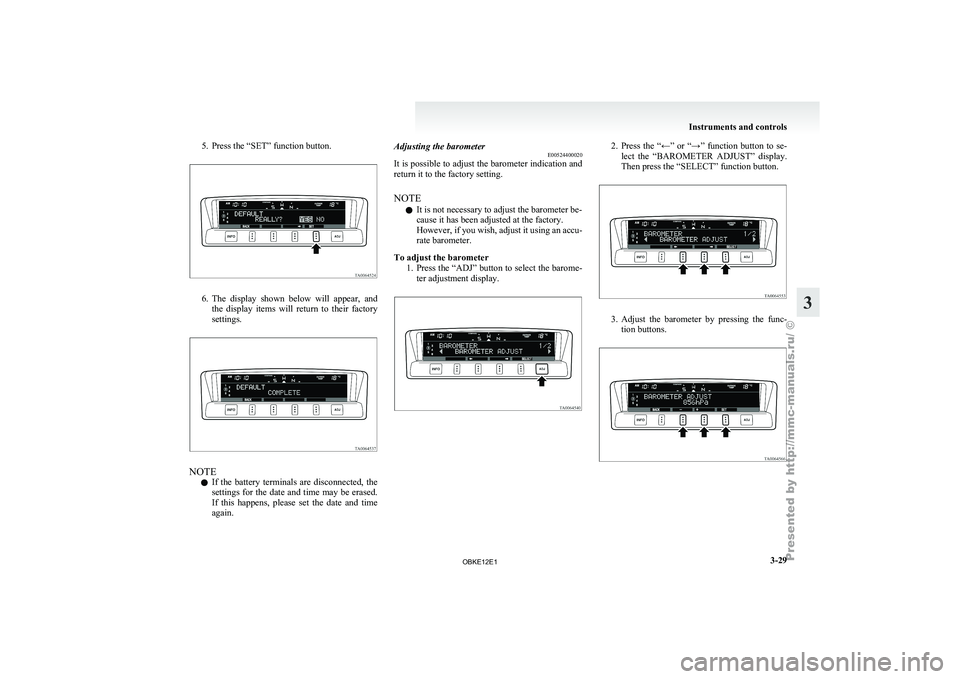 MITSUBISHI PAJERO IV 2011 Owners Manual 5. Press the “SET” function button.
6. The display shown below will appear, and
the display
items will return to their factory
settings. NOTE
l If
the battery
terminals are disc MITSUBISHI PAJERO IV 2011 Owners Manual 5. Press the “SET” function button.
6. The display shown below will appear, and
the display
items will return to their factory
settings. NOTE
l If
the battery
terminals are disc