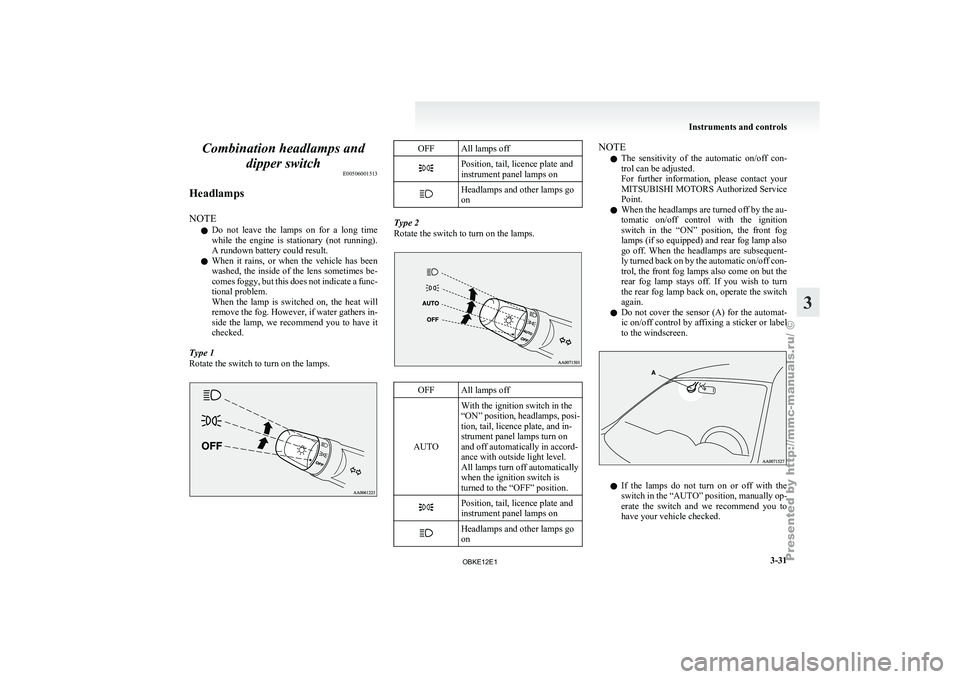 MITSUBISHI PAJERO IV 2011 Owners Manual Combination headlamps and
dipper switch E00506001513
Headlamps
NOTE l Do
not leave
the lamps on for a long time
while the engine is stationary (not running).
A rundown battery could res MITSUBISHI PAJERO IV 2011 Owners Manual Combination headlamps and
dipper switch E00506001513
Headlamps
NOTE l Do
not leave
the lamps on for a long time
while the engine is stationary (not running).
A rundown battery could res