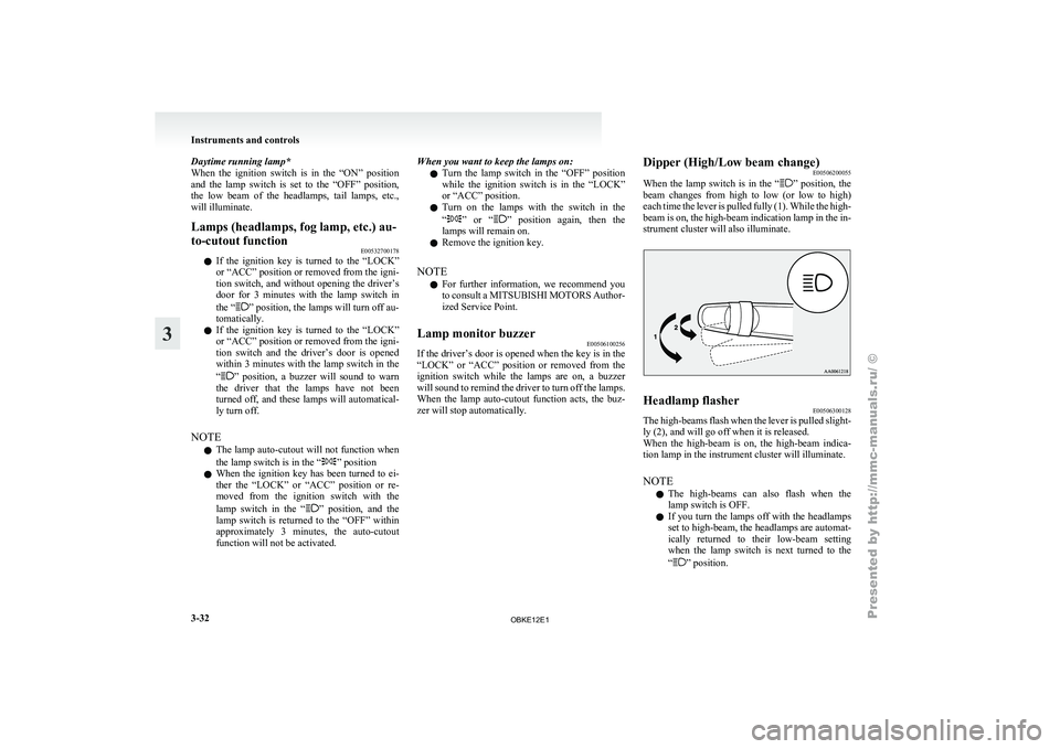 MITSUBISHI PAJERO IV 2011 Owners Manual Daytime running lamp*
When the ignition
switch is in the “ON” position
and the lamp switch is set to the “OFF” position,
the low beam of the headlamps, tail lamps, etc MITSUBISHI PAJERO IV 2011 Owners Manual Daytime running lamp*
When the ignition
switch is in the “ON” position
and the lamp switch is set to the “OFF” position,
the low beam of the headlamps, tail lamps, etc