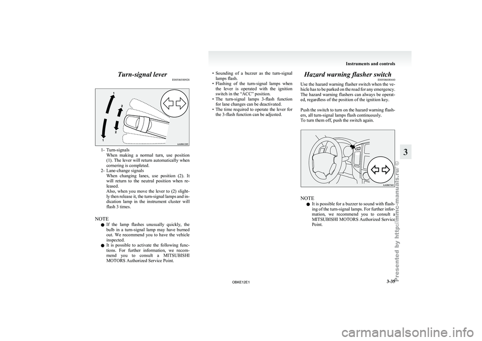 MITSUBISHI PAJERO IV 2011  Owners Manual Turn-signal lever
E005065009281- Turn-signals
When  making  a 
normal  turn,  use  position
(1). The lever will return automatically when
cornering is completed.
2- Lane-change signals When  changing 