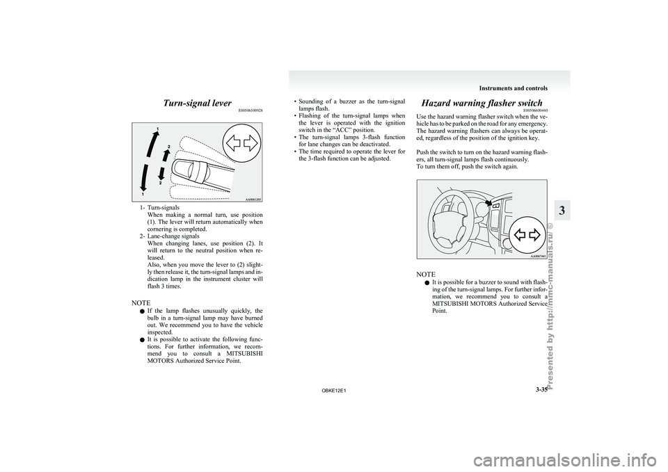 MITSUBISHI PAJERO IV 2011 Owners Manual Turn-signal lever
E005065009281- Turn-signals
When making a
normal turn, use position
(1). The lever will return automatically when
cornering is completed.
2- Lane-change signals When changing MITSUBISHI PAJERO IV 2011 Owners Manual Turn-signal lever
E005065009281- Turn-signals
When making a
normal turn, use position
(1). The lever will return automatically when
cornering is completed.
2- Lane-change signals When changing
