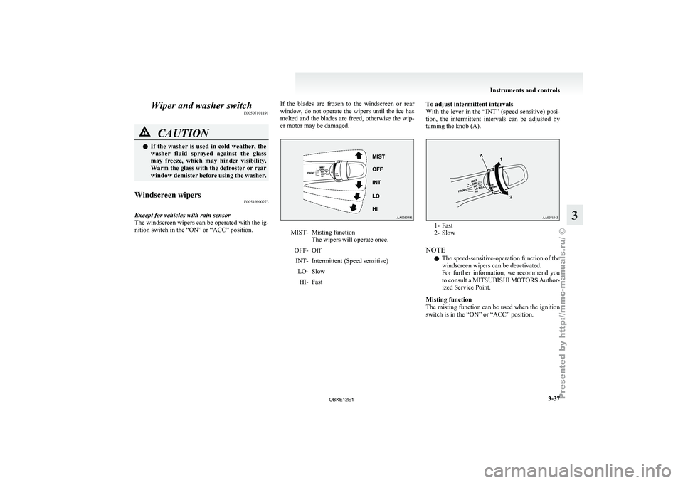 MITSUBISHI PAJERO IV 2011 Owners Manual Wiper and washer switch
E00507101191CAUTION
l
If the
washer is used in cold weather, the
washer fluid sprayed against the glass
may freeze, which may hinder visibility.
Warm the glas MITSUBISHI PAJERO IV 2011 Owners Manual Wiper and washer switch
E00507101191CAUTION
l
If the
washer is used in cold weather, the
washer fluid sprayed against the glass
may freeze, which may hinder visibility.
Warm the glas