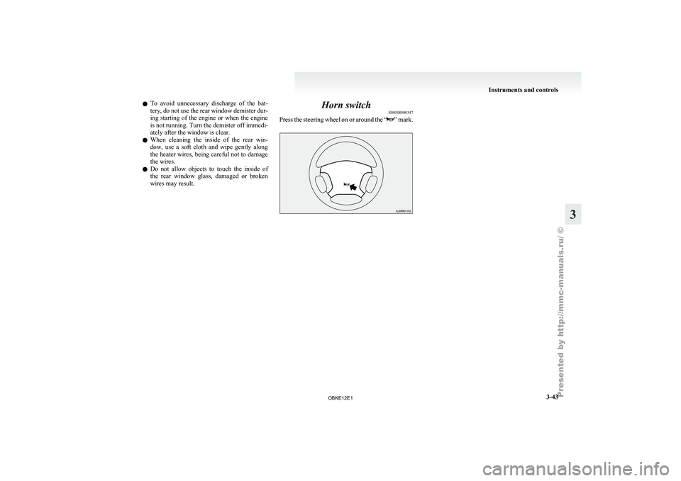 MITSUBISHI PAJERO IV 2011 Owners Manual l
To avoid
unnecessary discharge of the bat-
tery, do not use the rear window demister dur-
ing starting of the engine or when the engine
is not running. Turn the demister off immedi-
ately afte MITSUBISHI PAJERO IV 2011 Owners Manual l
To avoid
unnecessary discharge of the bat-
tery, do not use the rear window demister dur-
ing starting of the engine or when the engine
is not running. Turn the demister off immedi-
ately afte