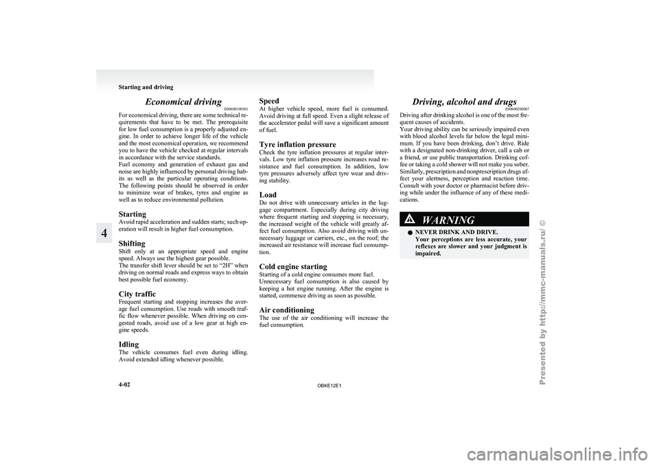 MITSUBISHI PAJERO IV 2011 Owners Manual Economical driving
E00600100561
For economical driving,
there are some technical re-
quirements that have to be met. The prerequisite
for low fuel consumption is a properly adjusted en-
gine. MITSUBISHI PAJERO IV 2011 Owners Manual Economical driving
E00600100561
For economical driving,
there are some technical re-
quirements that have to be met. The prerequisite
for low fuel consumption is a properly adjusted en-
gine.