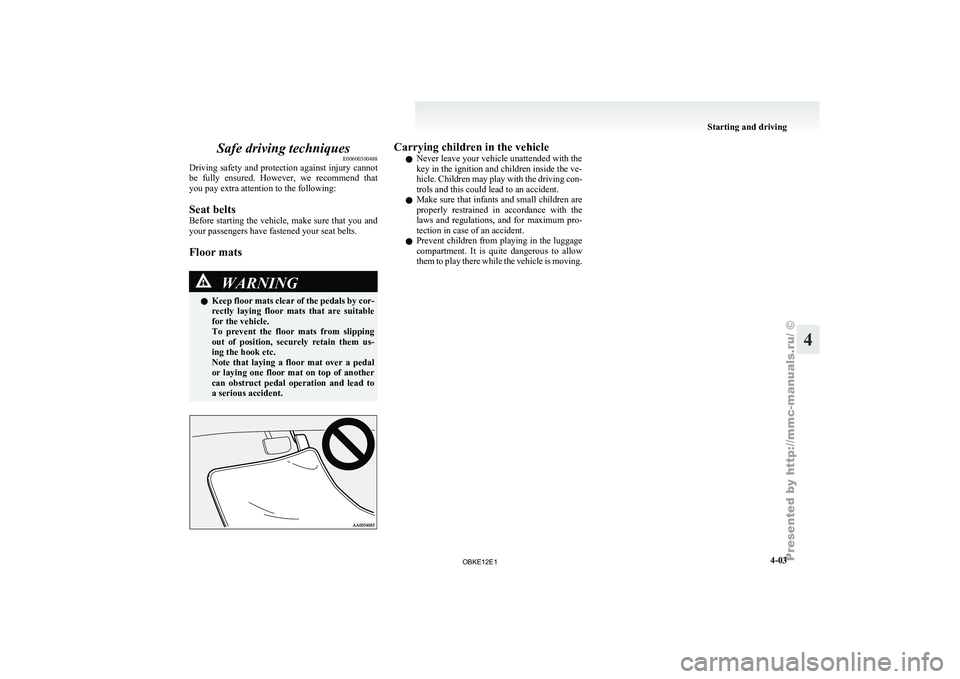 MITSUBISHI PAJERO IV 2011 Owners Manual Safe driving techniques
E00600300488
Driving safety and
protection against injury cannot
be fully ensured. However, we recommend that
you pay extra attention to the following:
Seat belts
Befor MITSUBISHI PAJERO IV 2011 Owners Manual Safe driving techniques
E00600300488
Driving safety and
protection against injury cannot
be fully ensured. However, we recommend that
you pay extra attention to the following:
Seat belts
Befor