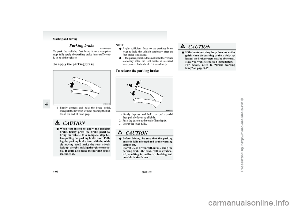 MITSUBISHI PAJERO IV 2011 Owners Manual Parking brake
E00600501360
To park the
vehicle, first bring it to a complete
stop, fully apply the parking brake lever sufficient-
ly to hold the vehicle.
To apply the parking brake 1- Firmly MITSUBISHI PAJERO IV 2011 Owners Manual Parking brake
E00600501360
To park the
vehicle, first bring it to a complete
stop, fully apply the parking brake lever sufficient-
ly to hold the vehicle.
To apply the parking brake 1- Firmly