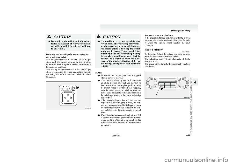 MITSUBISHI PAJERO IV 2011 Owners Manual CAUTION
l
Do not drive the vehicle with the mirror
folded in. The lack of rearward visibility
normally provided the mirror could lead
to an accident.
Retracting and extending the mir MITSUBISHI PAJERO IV 2011 Owners Manual CAUTION
l
Do not drive the vehicle with the mirror
folded in. The lack of rearward visibility
normally provided the mirror could lead
to an accident.
Retracting and extending the mir