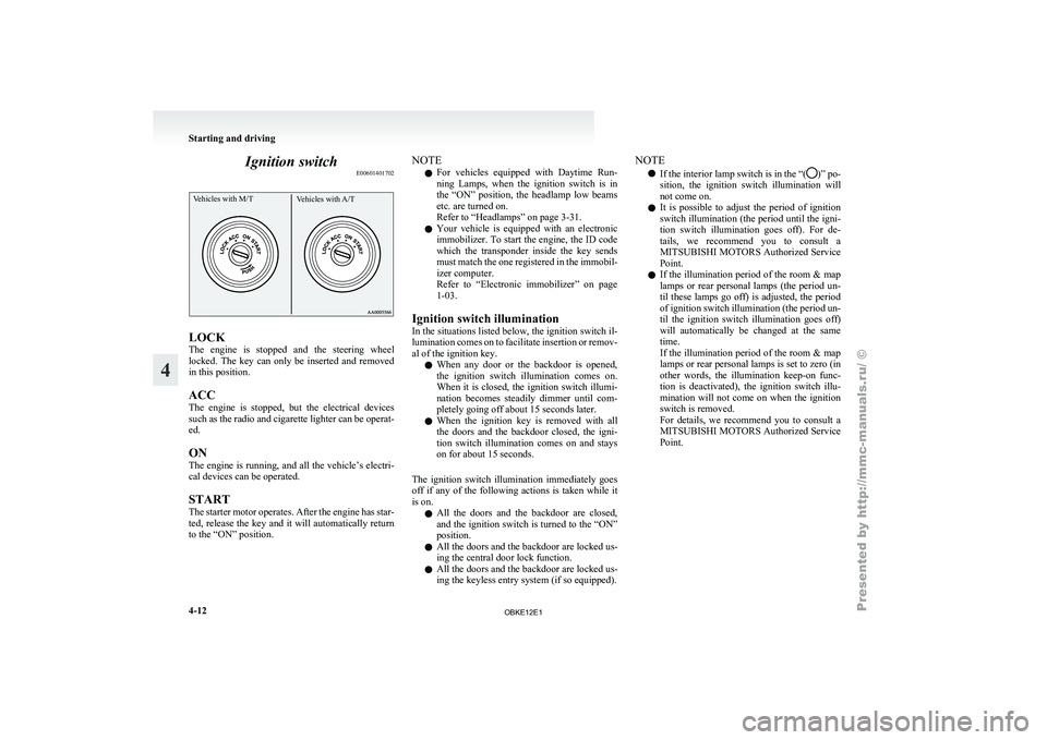 MITSUBISHI PAJERO IV 2011 Owners Manual Ignition switch
E00601401702Vehicles with M/T Vehicles with A/TLOCK
The
engine is
stopped and the steering wheel
locked. The key can only be inserted and removed
in this position.
ACC
MITSUBISHI PAJERO IV 2011 Owners Manual Ignition switch
E00601401702Vehicles with M/T Vehicles with A/TLOCK
The
engine is
stopped and the steering wheel
locked. The key can only be inserted and removed
in this position.
ACC