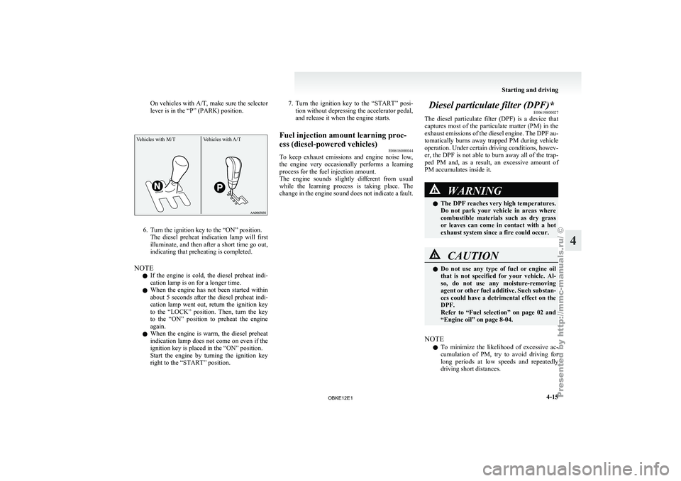 MITSUBISHI PAJERO IV 2011 Owners Manual On vehicles with A/T, make sure
the selector
lever is in the “P” (PARK) position.
Vehicles with M/T Vehicles with A/T6. Turn the ignition key to the “ON” position.
The diesel preheat
indi MITSUBISHI PAJERO IV 2011 Owners Manual On vehicles with A/T, make sure
the selector
lever is in the “P” (PARK) position.
Vehicles with M/T Vehicles with A/T6. Turn the ignition key to the “ON” position.
The diesel preheat
indi