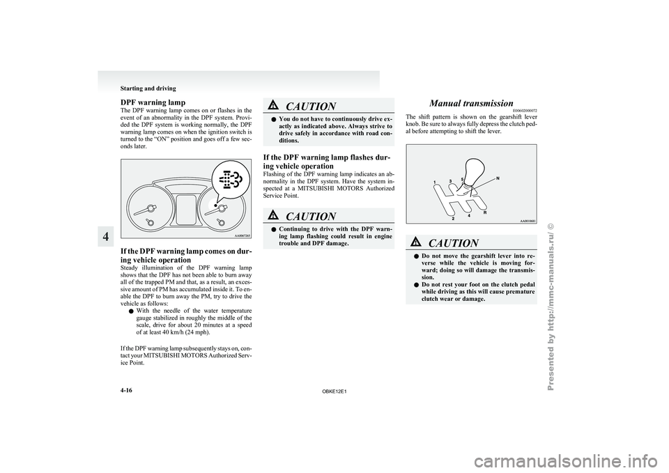 MITSUBISHI PAJERO IV 2011 Owners Manual DPF warning lamp
The DPF
warning
lamp comes on or flashes in the
event of an abnormality in the DPF system. Provi-
ded the DPF system is working normally, the DPF
warning lamp MITSUBISHI PAJERO IV 2011 Owners Manual DPF warning lamp
The DPF
warning
lamp comes on or flashes in the
event of an abnormality in the DPF system. Provi-
ded the DPF system is working normally, the DPF
warning lamp