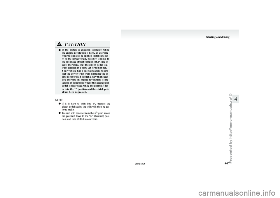 MITSUBISHI PAJERO IV 2011 Owners Manual CAUTION
l
If the clutch is engaged suddenly while
the engine revolution is high, an extreme-
ly large load will be applied instantaneous-
ly to the power train, possibly leading to
the br MITSUBISHI PAJERO IV 2011 Owners Manual CAUTION
l
If the clutch is engaged suddenly while
the engine revolution is high, an extreme-
ly large load will be applied instantaneous-
ly to the power train, possibly leading to
the br