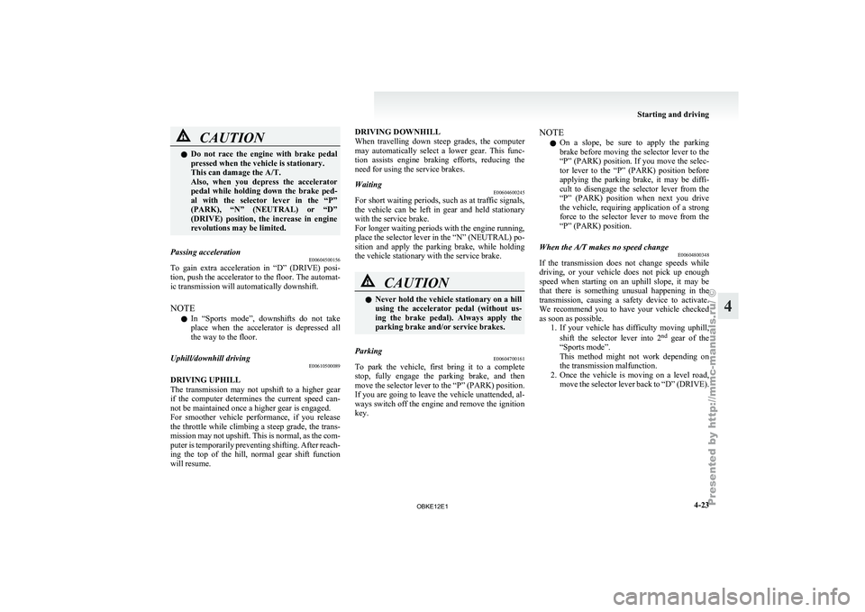 MITSUBISHI PAJERO IV 2011 Owners Manual CAUTION
l
Do not race the engine with brake pedal
pressed when the vehicle is stationary.
This can damage the A/T.
Also, when you depress the accelerator
pedal while holding down the MITSUBISHI PAJERO IV 2011 Owners Manual CAUTION
l
Do not race the engine with brake pedal
pressed when the vehicle is stationary.
This can damage the A/T.
Also, when you depress the accelerator
pedal while holding down the