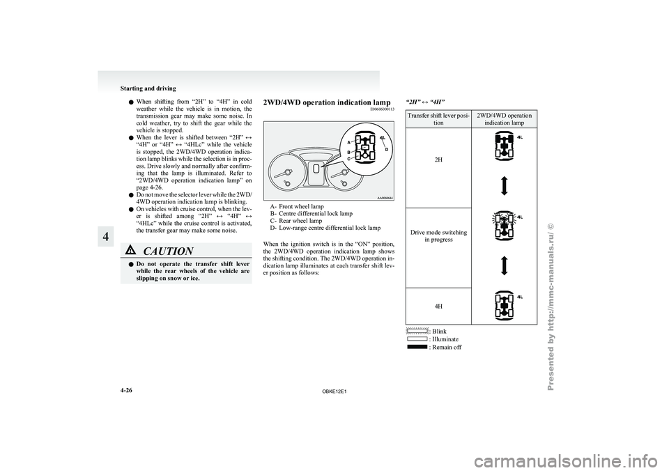 MITSUBISHI PAJERO IV 2011 Owners Manual l
When shifting
from “2H” to “4H” in cold
weather while the vehicle is in motion, the
transmission gear may make some noise. In
cold weather, try to shift the gear w MITSUBISHI PAJERO IV 2011 Owners Manual l
When shifting
from “2H” to “4H” in cold
weather while the vehicle is in motion, the
transmission gear may make some noise. In
cold weather, try to shift the gear w