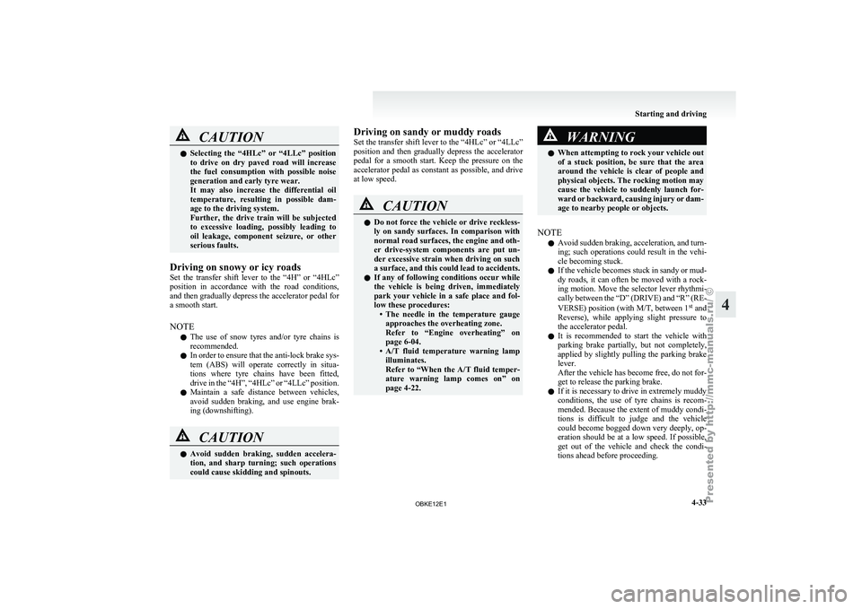 MITSUBISHI PAJERO IV 2011 Owners Manual CAUTION
l
Selecting the “4HLc” or “4LLc” position
to drive on dry paved road will increase
the fuel consumption with possible noise
generation and early tyre wear.
It may al MITSUBISHI PAJERO IV 2011 Owners Manual CAUTION
l
Selecting the “4HLc” or “4LLc” position
to drive on dry paved road will increase
the fuel consumption with possible noise
generation and early tyre wear.
It may al