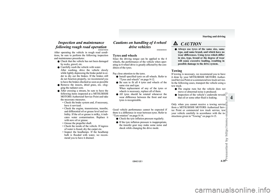 MITSUBISHI PAJERO IV 2011 User Guide Inspection and maintenance
following rough road operation E00606700048
After  operating  the 
vehicle  in  rough  road  condi-
tions,  be  sure  to  perform  the  following  inspection
and maintenance