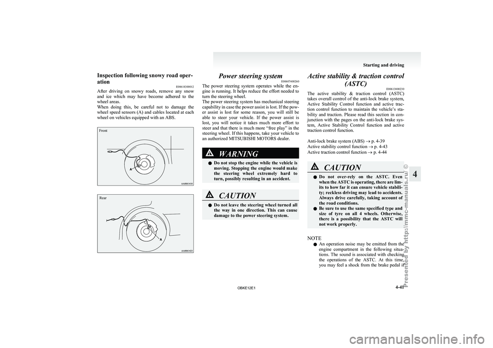 MITSUBISHI PAJERO IV 2011  Owners Manual Inspection following snowy road oper-
ation
E00618300012
After  driving  on 
snowy  roads,  remove  any  snow
and  ice  which  may  have  become  adhered  to  the
wheel areas.
When  doing  this,  be  