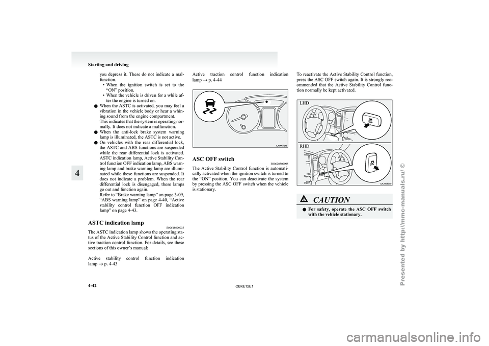 MITSUBISHI PAJERO IV 2011 User Guide you  depress  it.  These  do  not  indicate  a  mal-
function.
• When  the  ignition 
switch  is  set  to  the
“ON” position.
• When the vehicle is driven for a while af- ter the engine is tur