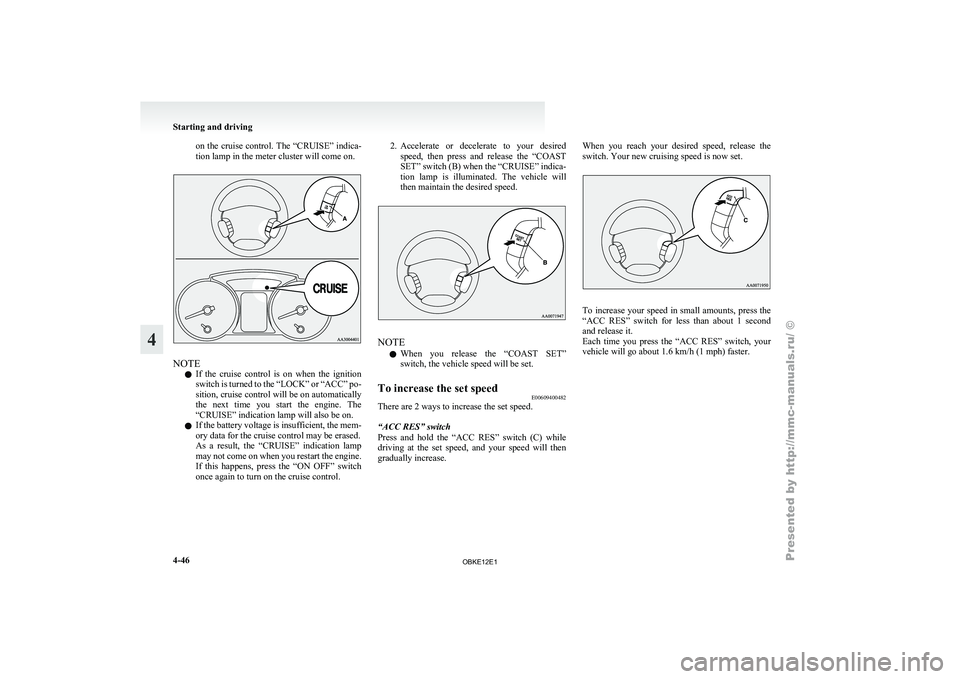 MITSUBISHI PAJERO IV 2011 Owners Manual on the cruise control. The “CRUISE” indica-
tion lamp in the meter cluster will come on.
NOTE
l If
the cruise
control is on when the ignition
switch is turned to the “LOCK” or “ACC MITSUBISHI PAJERO IV 2011 Owners Manual on the cruise control. The “CRUISE” indica-
tion lamp in the meter cluster will come on.
NOTE
l If
the cruise
control is on when the ignition
switch is turned to the “LOCK” or “ACC