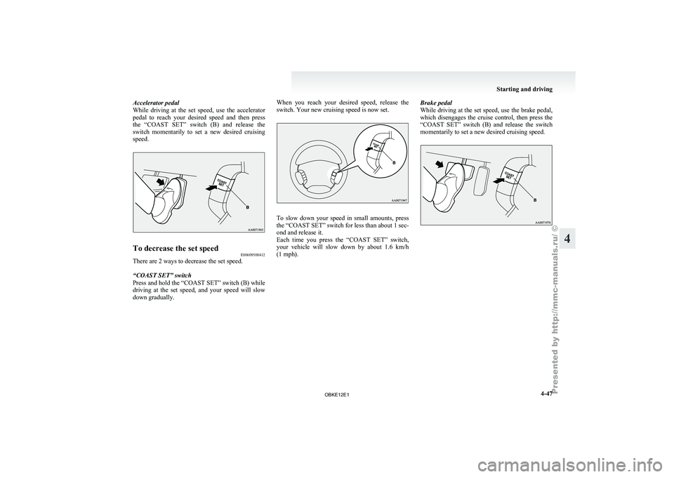 MITSUBISHI PAJERO IV 2011 Owners Manual Accelerator pedal
While driving at
the set speed, use the accelerator
pedal to reach your desired speed and then press
the “COAST SET” switch (B) and release the
switch mom MITSUBISHI PAJERO IV 2011 Owners Manual Accelerator pedal
While driving at
the set speed, use the accelerator
pedal to reach your desired speed and then press
the “COAST SET” switch (B) and release the
switch mom