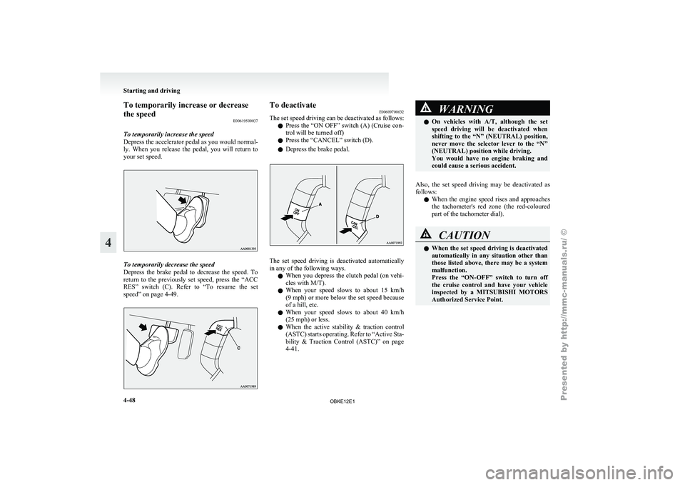 MITSUBISHI PAJERO IV 2011 Owners Manual To temporarily increase or decrease
the speed
E00619500037
To temporarily increase the speed
Depress the accelerator
pedal as you would normal-
ly. When you release the pedal, you will retur MITSUBISHI PAJERO IV 2011 Owners Manual To temporarily increase or decrease
the speed
E00619500037
To temporarily increase the speed
Depress the accelerator
pedal as you would normal-
ly. When you release the pedal, you will retur
