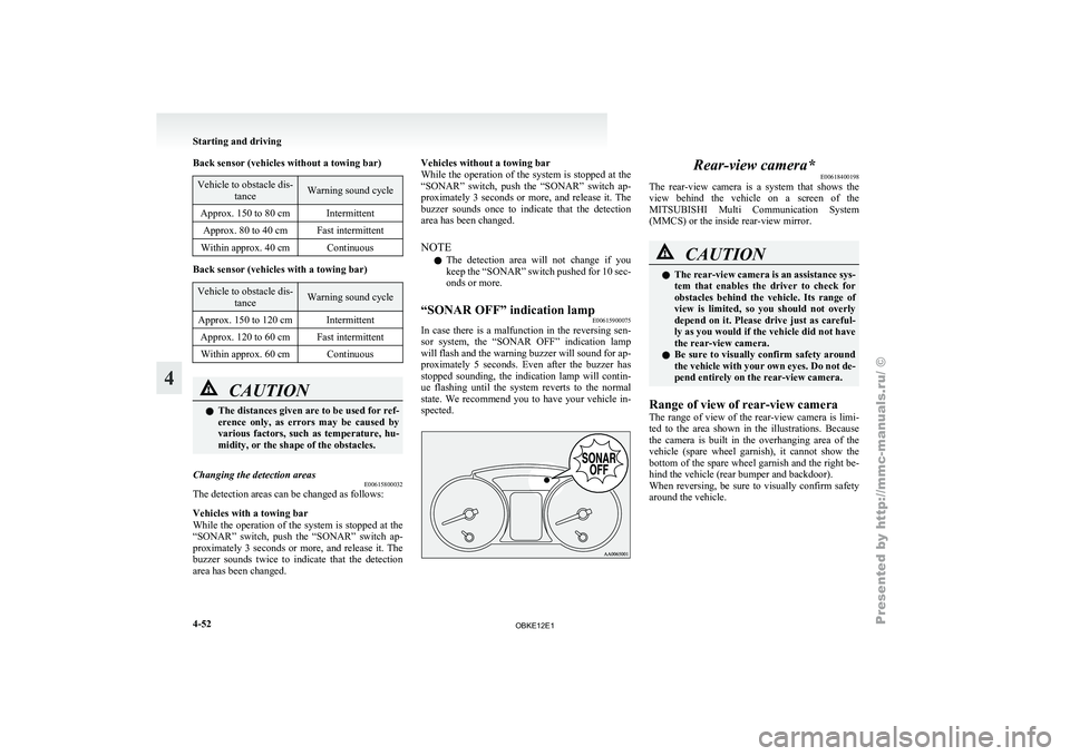 MITSUBISHI PAJERO IV 2011 Owners Manual Back sensor (vehicles without a towing bar)
Vehicle to obstacle dis-
tance Warning sound cycle
Approx. 150 to 80 cm Intermittent Approx. 80 to 40 cm Fast intermittent
Within approx. 40 cm Continuous B MITSUBISHI PAJERO IV 2011 Owners Manual Back sensor (vehicles without a towing bar)
Vehicle to obstacle dis-
tance Warning sound cycle
Approx. 150 to 80 cm Intermittent Approx. 80 to 40 cm Fast intermittent
Within approx. 40 cm Continuous B
