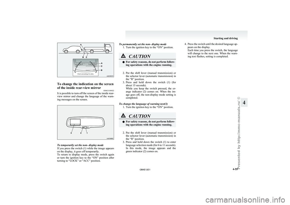 MITSUBISHI PAJERO IV 2011 Owners Manual Check surroundings for safety.To change the indication on the screen
of the inside rear-view mirror
E00631300022
It is possible to turn off the screen of the inside rear-
view mirror and
change t MITSUBISHI PAJERO IV 2011 Owners Manual Check surroundings for safety.To change the indication on the screen
of the inside rear-view mirror
E00631300022
It is possible to turn off the screen of the inside rear-
view mirror and
change t