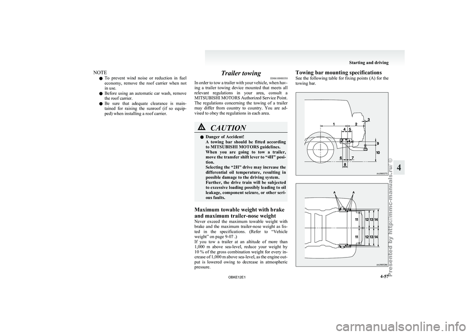 MITSUBISHI PAJERO IV 2011 User Guide NOTE
l To 
prevent  wind 
noise  or  reduction  in  fuel
economy,  remove  the  roof  carrier  when  not
in use.
l Before  using  an  automatic  car  wash,  remove
the roof carrier.
l Be  sure  that  