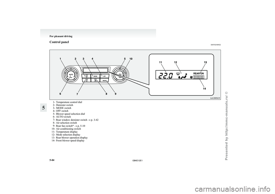MITSUBISHI PAJERO IV 2011 Owners Manual Control panel
E007025009221- Temperature control dial
2- Demister switch
3-
MODE switch
4-
OFF switch
5- Blower speed selection dial
6- AUTO switch
7- Rear window demister switch ® p. 3-42
8- Air se MITSUBISHI PAJERO IV 2011 Owners Manual Control panel
E007025009221- Temperature control dial
2- Demister switch
3-
MODE switch
4-
OFF switch
5- Blower speed selection dial
6- AUTO switch
7- Rear window demister switch ® p. 3-42
8- Air se
