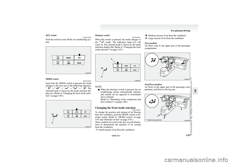 MITSUBISHI PAJERO IV 2011 Owners Manual OFF switch
E00702700012
Push the switch
to turn off the air conditioning sys-
tem. MODE switch
E00703300015
Each time the MODE switch is pressed, the mode
changes to the
next one in th MITSUBISHI PAJERO IV 2011 Owners Manual OFF switch
E00702700012
Push the switch
to turn off the air conditioning sys-
tem. MODE switch
E00703300015
Each time the MODE switch is pressed, the mode
changes to the
next one in th
