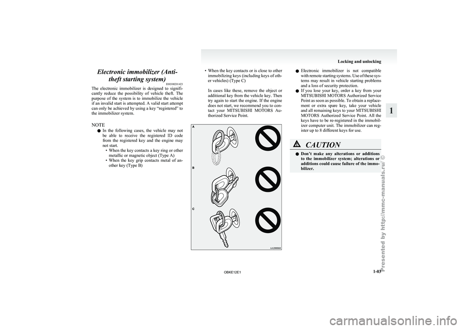 MITSUBISHI PAJERO IV 2011 User Guide Electronic immobilizer (Anti-
theft starting system) E00300201423
The  electronic  immobilizer 
is  designed  to  signifi-
cantly  reduce  the  possibility  of  vehicle  theft.  The
purpose  of  the  