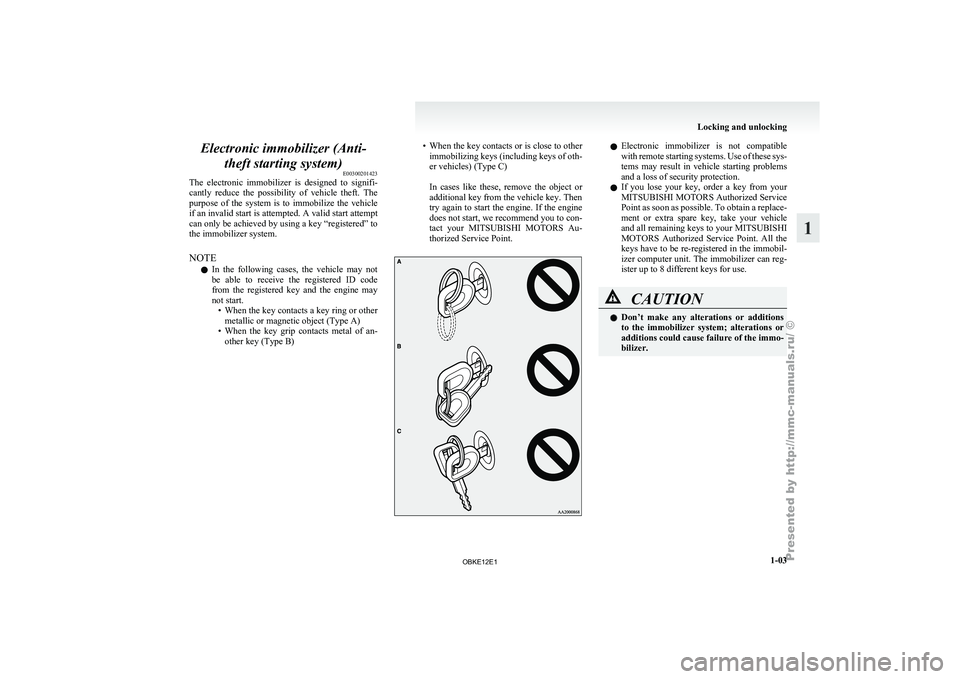 MITSUBISHI PAJERO IV 2011  Owners Manual Electronic immobilizer (Anti-
theft starting system) E00300201423
The  electronic  immobilizer 
is  designed  to  signifi-
cantly  reduce  the  possibility  of  vehicle  theft.  The
purpose  of  the  