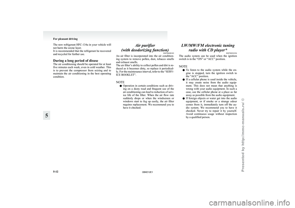 MITSUBISHI PAJERO IV 2011 Owners Manual The new refrigerant HFC-134a in your
vehicle will
not harm the ozone layer.
It is recommended that the refrigerant be recovered
and recycled for further use.
During a long period of disuse
The air co MITSUBISHI PAJERO IV 2011 Owners Manual The new refrigerant HFC-134a in your
vehicle will
not harm the ozone layer.
It is recommended that the refrigerant be recovered
and recycled for further use.
During a long period of disuse
The air co